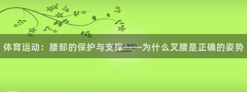 xc体育：体育运动：腰部的保护与支撑——为什么叉腰是正确的姿势
