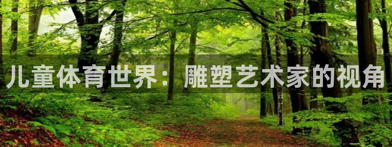 xc体育：儿童体育世界：雕塑艺术家的视角
